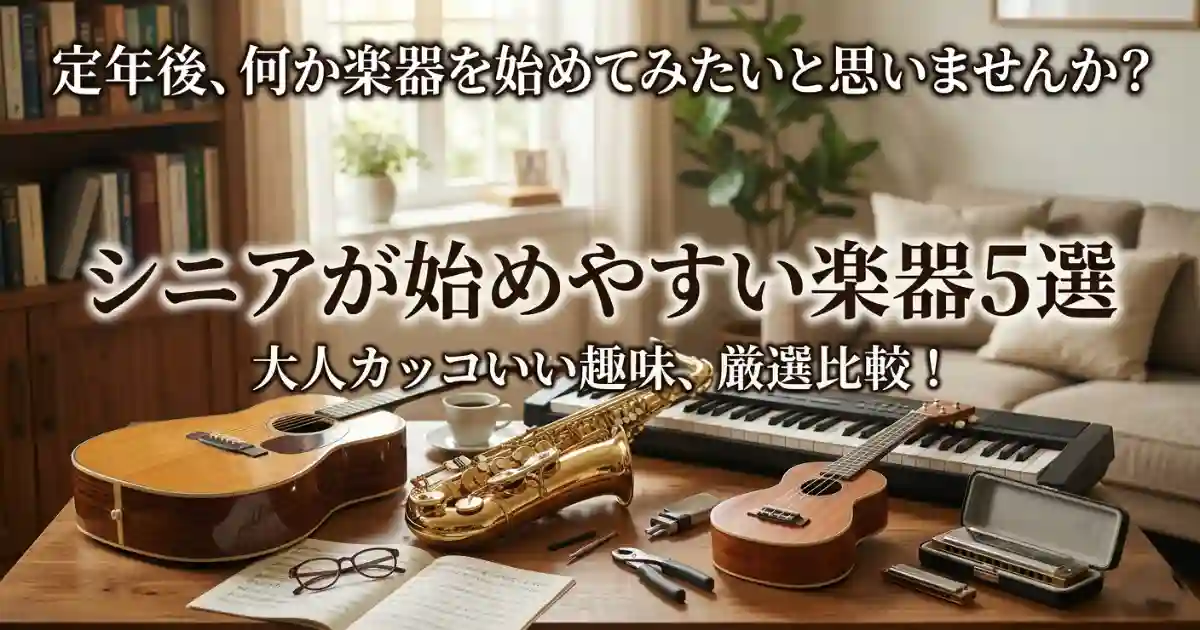 定年後の趣味に楽器を始めたい！シニアにおすすめの楽器5選【挫折しない選び方】